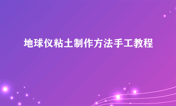 地球仪粘土制作方法手工教程