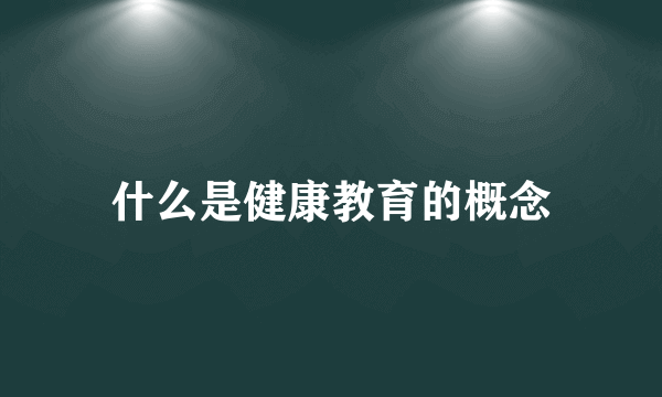 什么是健康教育的概念