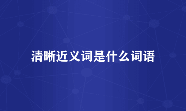 清晰近义词是什么词语