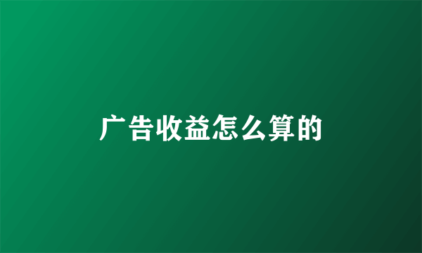 广告收益怎么算的