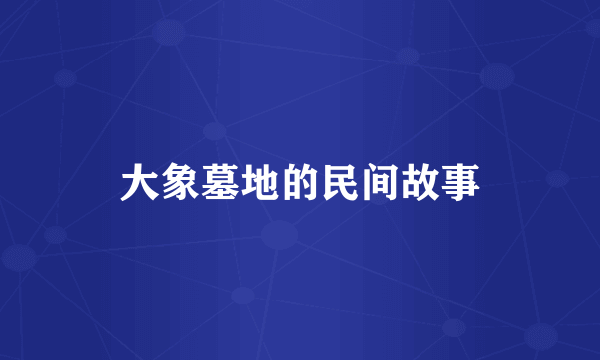 大象墓地的民间故事