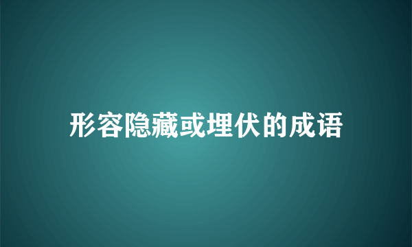 形容隐藏或埋伏的成语