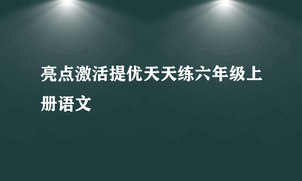 亮点激活提优天天练六年级上册语文