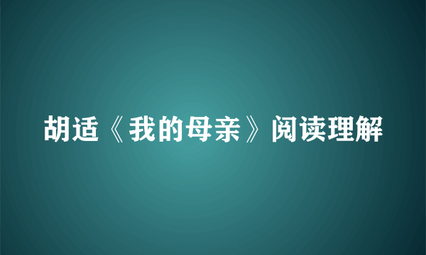 胡适《我的母亲》阅读理解