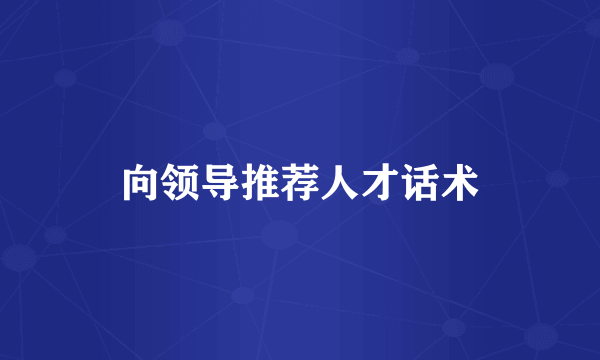 向领导推荐人才话术