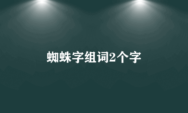 蜘蛛字组词2个字