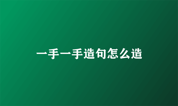 一手一手造句怎么造