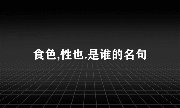 食色,性也.是谁的名句