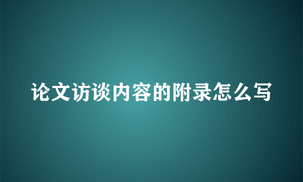 论文访谈内容的附录怎么写