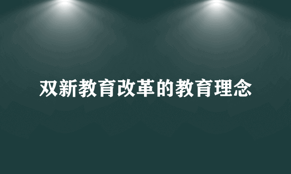 双新教育改革的教育理念