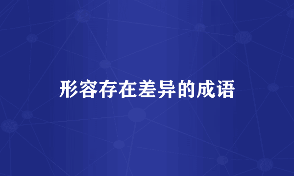 形容存在差异的成语