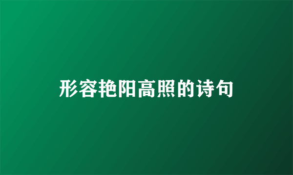 形容艳阳高照的诗句