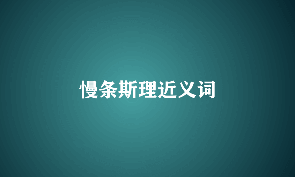 慢条斯理近义词