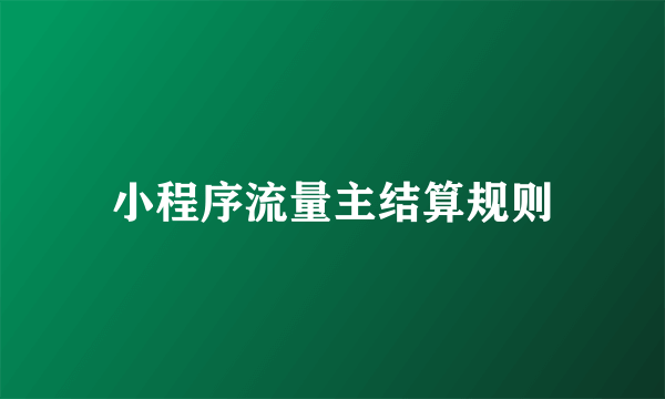 小程序流量主结算规则