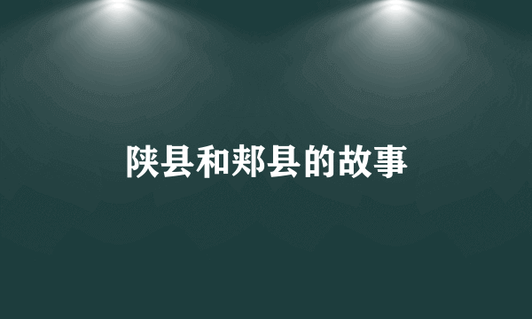 陕县和郏县的故事