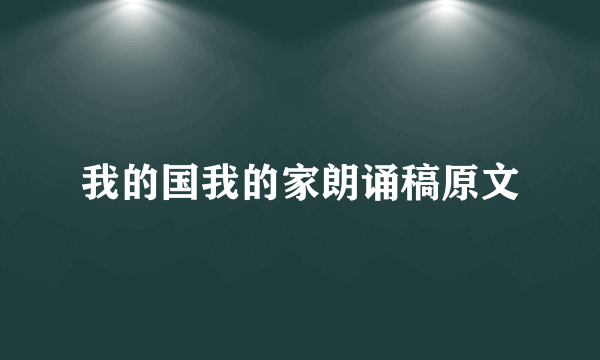 我的国我的家朗诵稿原文