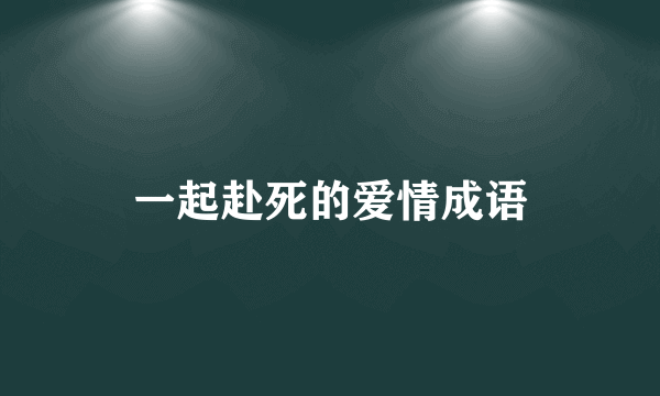 一起赴死的爱情成语