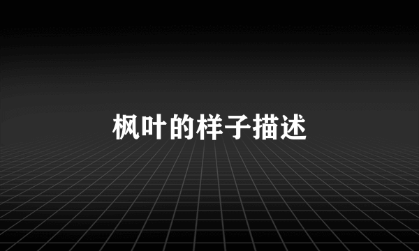 枫叶的样子描述