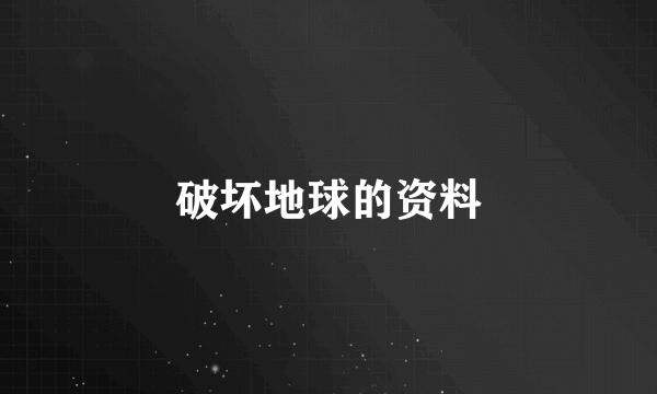 破坏地球的资料