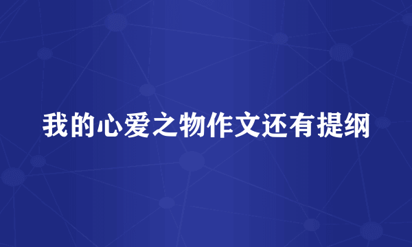 我的心爱之物作文还有提纲