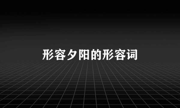 形容夕阳的形容词