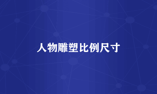人物雕塑比例尺寸