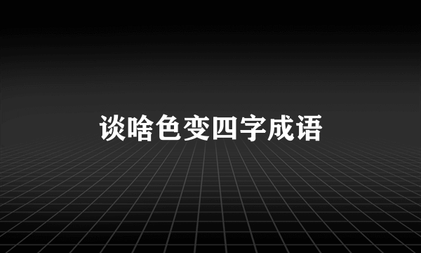 谈啥色变四字成语