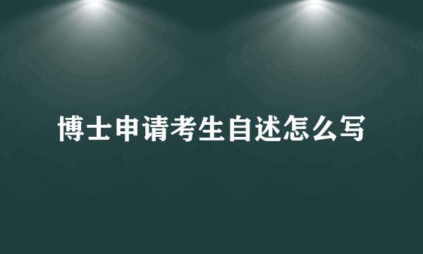 博士申请考生自述怎么写