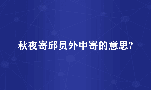 秋夜寄邱员外中寄的意思?