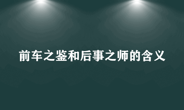 前车之鉴和后事之师的含义