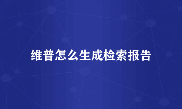 维普怎么生成检索报告
