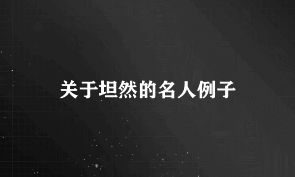 关于坦然的名人例子