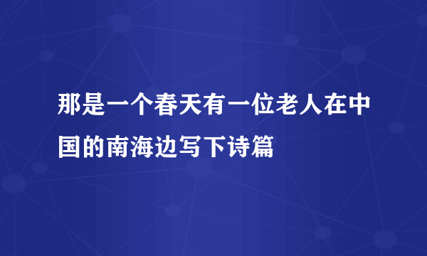 那是一个春天有一位老人在中国的南海边写下诗篇