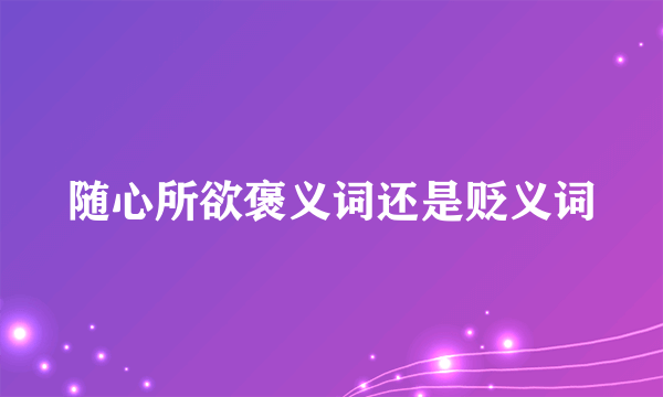 随心所欲褒义词还是贬义词