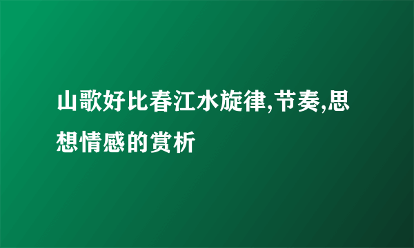 山歌好比春江水旋律,节奏,思想情感的赏析