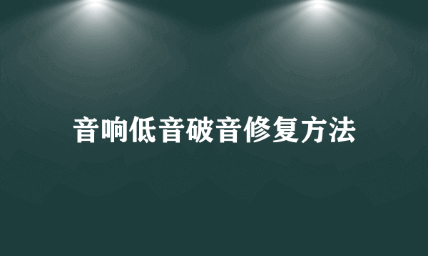 音响低音破音修复方法