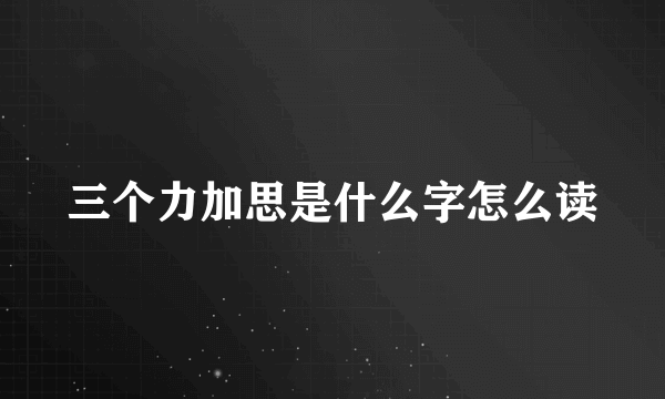 三个力加思是什么字怎么读