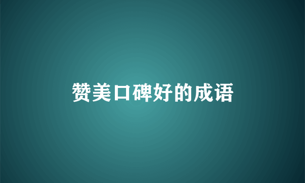 赞美口碑好的成语
