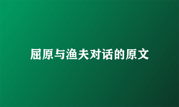 屈原与渔夫对话的原文