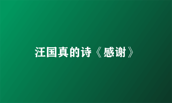 汪国真的诗《感谢》