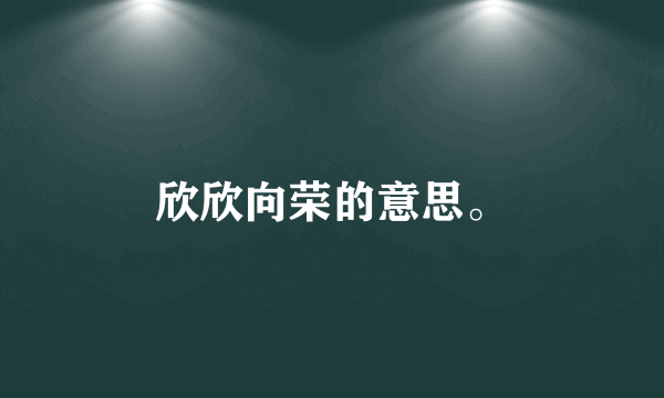 欣欣向荣的意思。