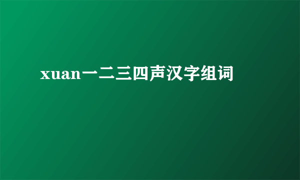 xuan一二三四声汉字组词