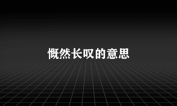 慨然长叹的意思