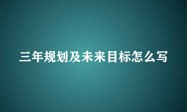三年规划及未来目标怎么写