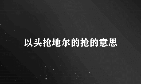 以头抢地尔的抢的意思