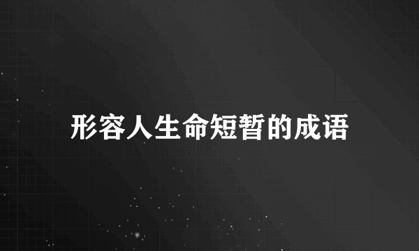 形容人生命短暂的成语