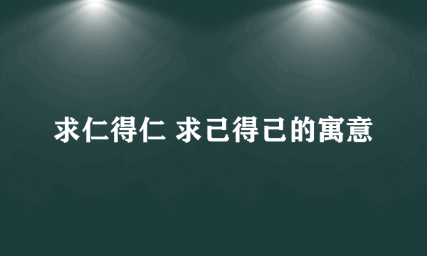 求仁得仁 求己得己的寓意