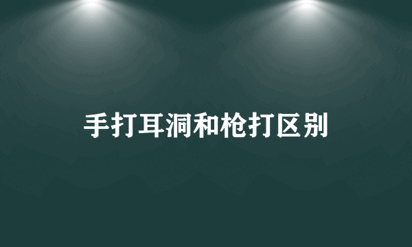 手打耳洞和枪打区别