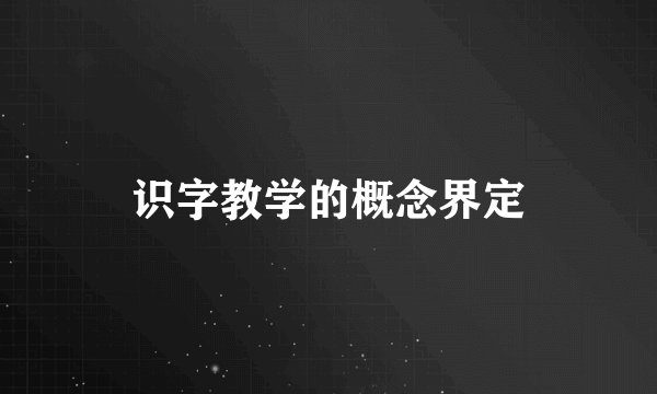 识字教学的概念界定