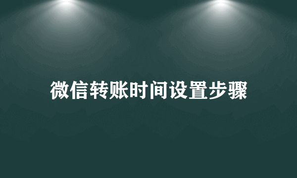 微信转账时间设置步骤